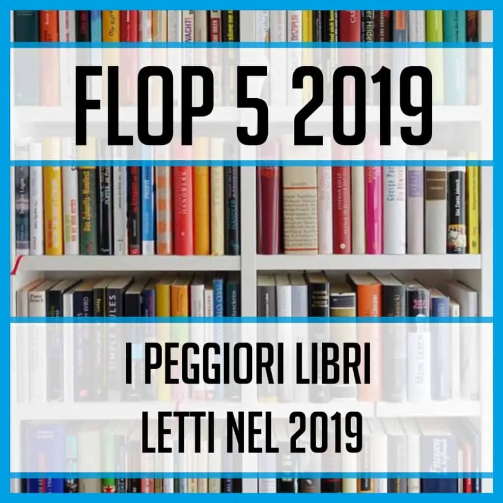 Una libreria piena di libri assortiti espone il testo in grassetto Flop 5 2019 e I Peggiori Libri Letti Nel 2019 elegantemente incorniciati da linee orizzontali blu. - Arte della Lettura